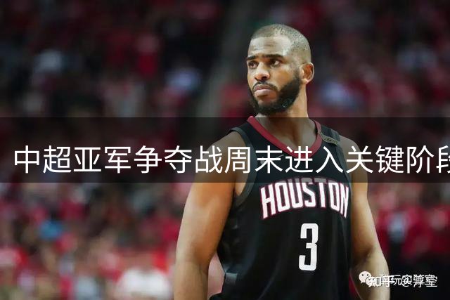 中超亚军争夺战周末进入关键阶段
