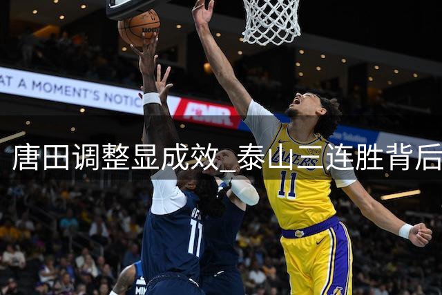 唐田调整显成效 泰山三连胜背后的战术变化