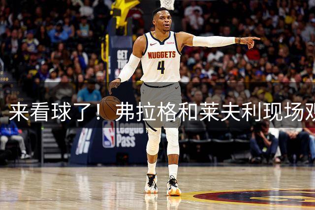 来看球了！弗拉格和莱夫利现场观战WNBA飞翼vs狂热