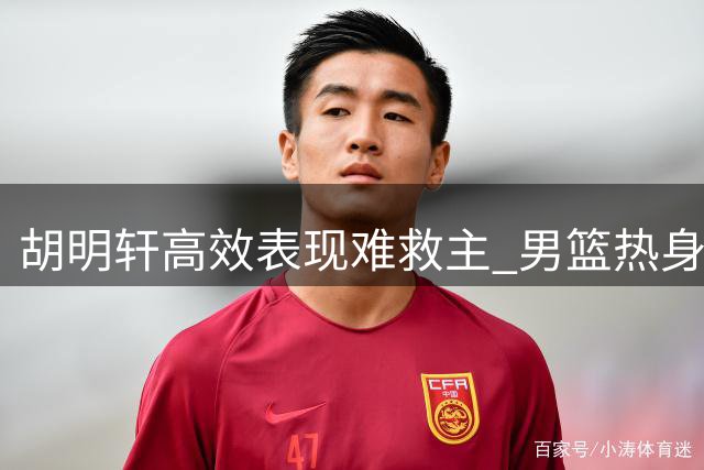 胡明轩高效表现难救主 男篮热身赛再负新西兰暴露多问题